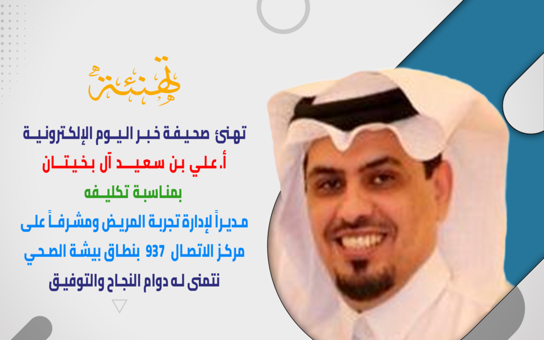 “آل بخيتان” .. مديراً لإدارة تجربة المريض ومشرفاً على مركز الاتصال 937 بنطاق بيشة الصحي.